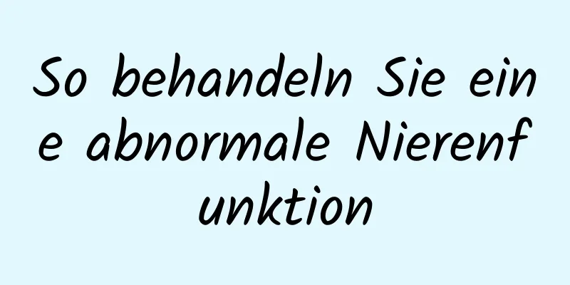 So behandeln Sie eine abnormale Nierenfunktion