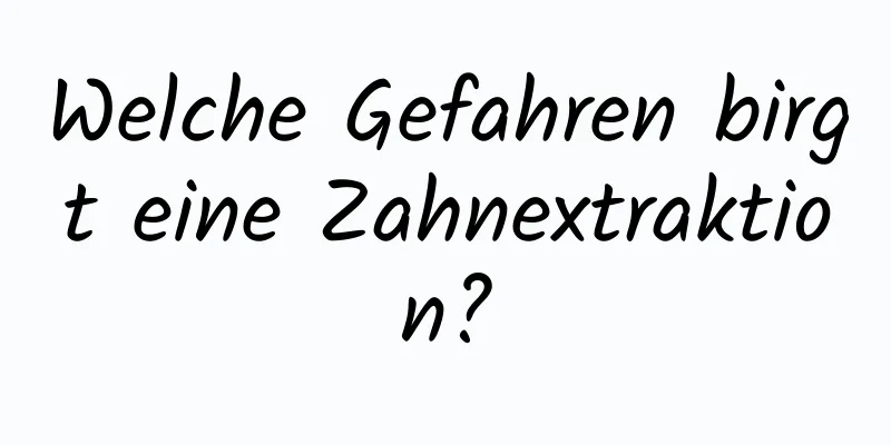 Welche Gefahren birgt eine Zahnextraktion?