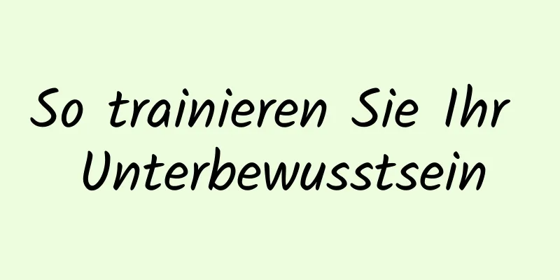 So trainieren Sie Ihr Unterbewusstsein