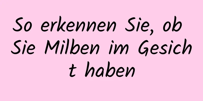 So erkennen Sie, ob Sie Milben im Gesicht haben