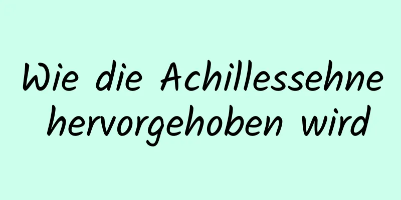 Wie die Achillessehne hervorgehoben wird