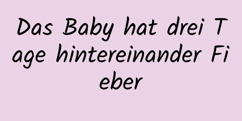 Das Baby hat drei Tage hintereinander Fieber