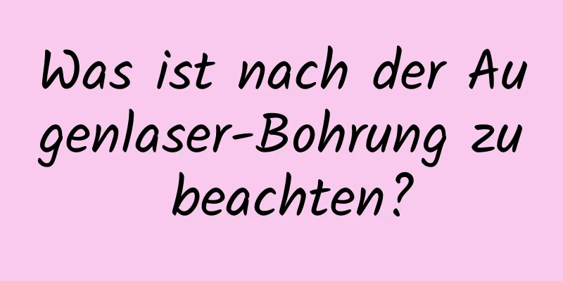 Was ist nach der Augenlaser-Bohrung zu beachten?