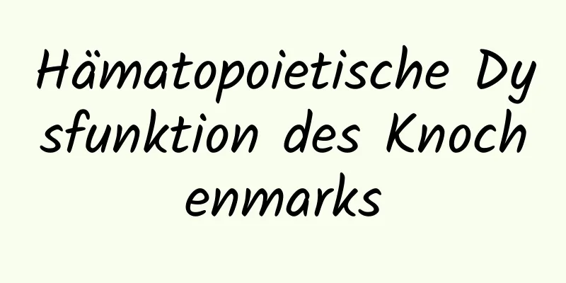 Hämatopoietische Dysfunktion des Knochenmarks