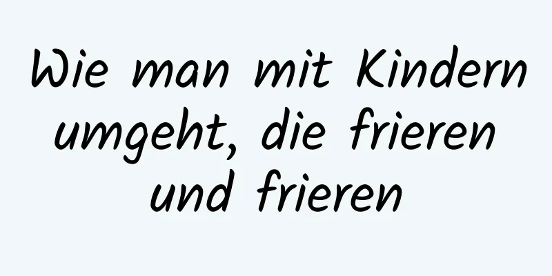 Wie man mit Kindern umgeht, die frieren und frieren