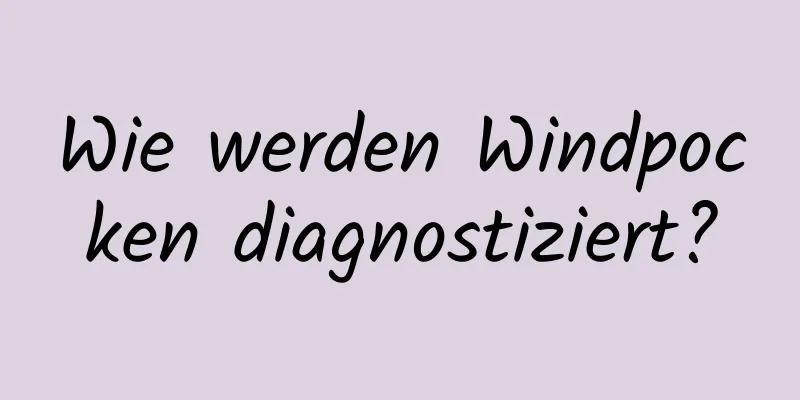 Wie werden Windpocken diagnostiziert?