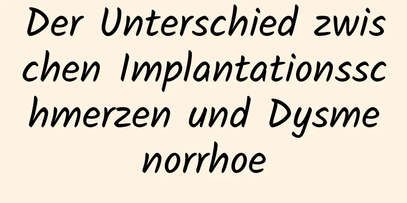 Der Unterschied zwischen Implantationsschmerzen und Dysmenorrhoe