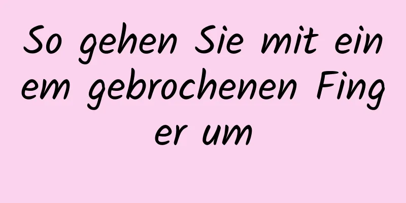 So gehen Sie mit einem gebrochenen Finger um