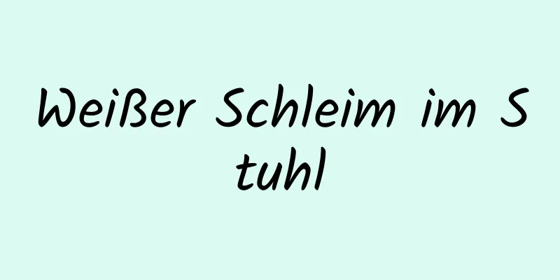 Weißer Schleim im Stuhl