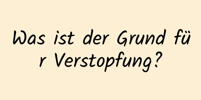 Was ist der Grund für Verstopfung?