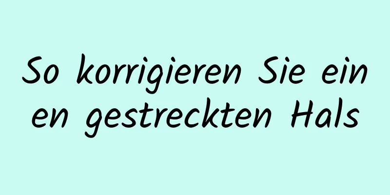 So korrigieren Sie einen gestreckten Hals