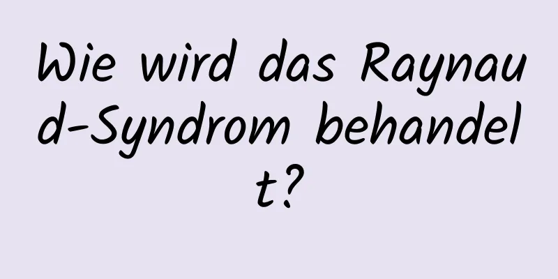 Wie wird das Raynaud-Syndrom behandelt?