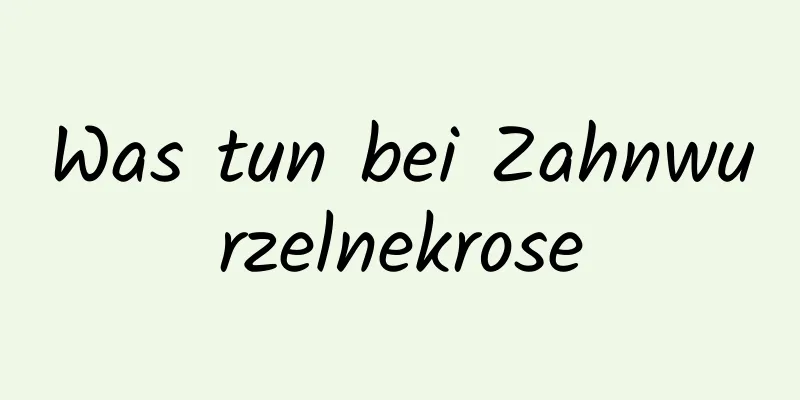 Was tun bei Zahnwurzelnekrose