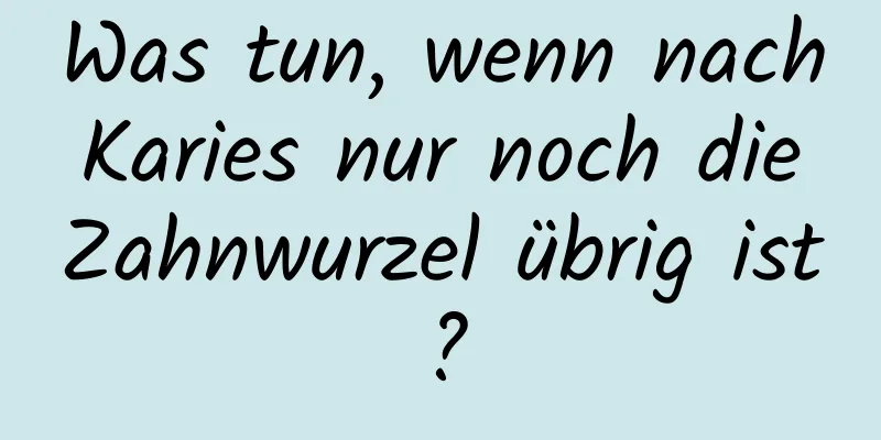 Was tun, wenn nach Karies nur noch die Zahnwurzel übrig ist?