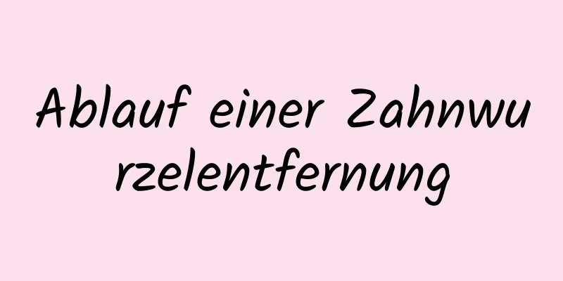 Ablauf einer Zahnwurzelentfernung