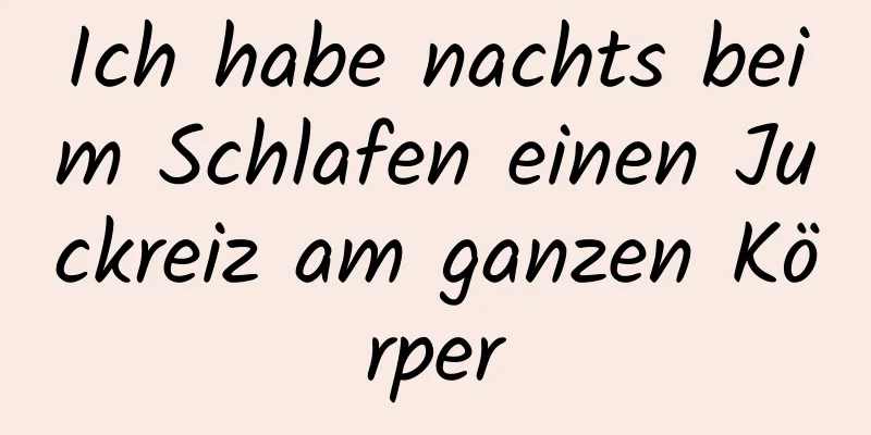 Ich habe nachts beim Schlafen einen Juckreiz am ganzen Körper