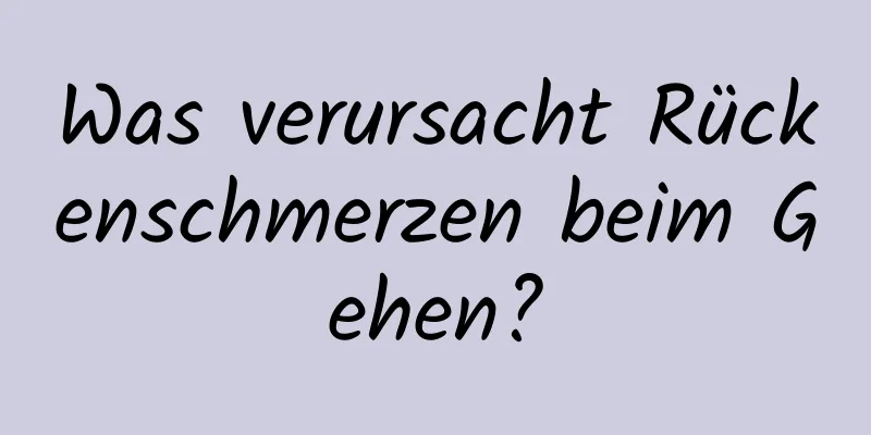 Was verursacht Rückenschmerzen beim Gehen?