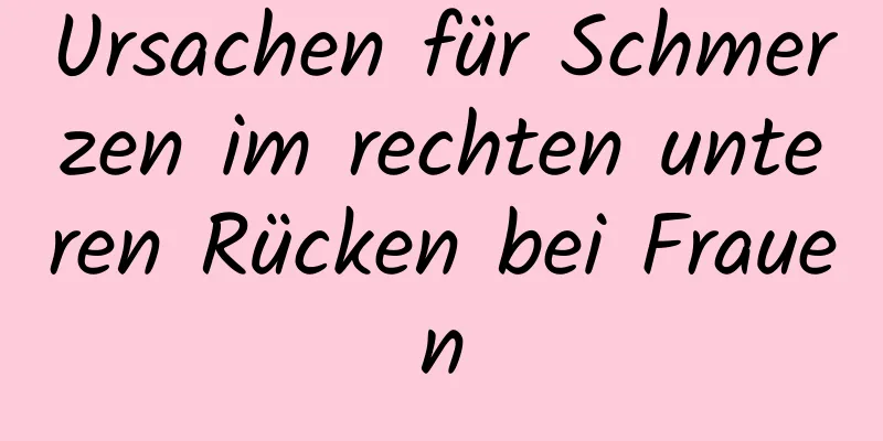 Ursachen für Schmerzen im rechten unteren Rücken bei Frauen