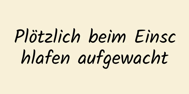 Plötzlich beim Einschlafen aufgewacht