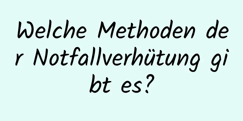 Welche Methoden der Notfallverhütung gibt es?