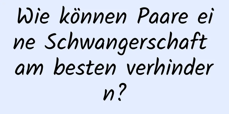 Wie können Paare eine Schwangerschaft am besten verhindern?