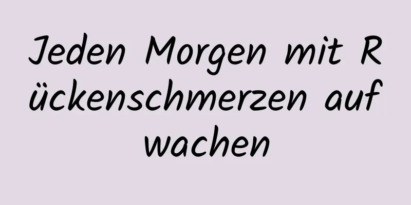 Jeden Morgen mit Rückenschmerzen aufwachen