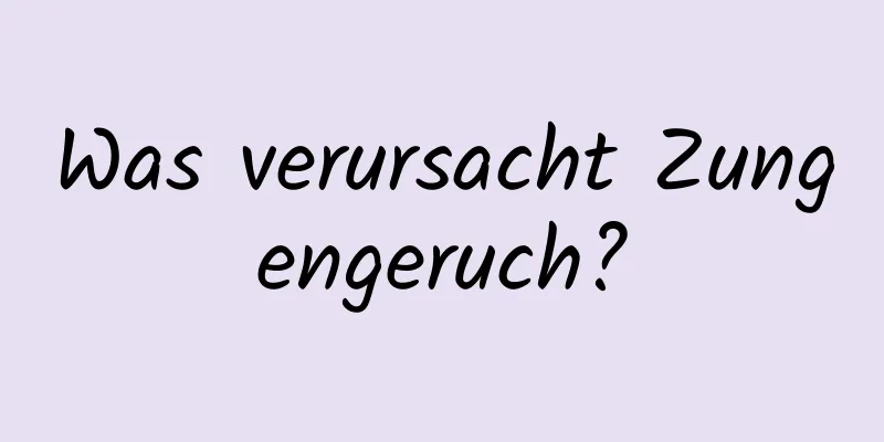 Was verursacht Zungengeruch?