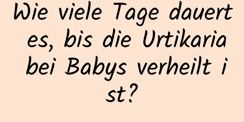 Wie viele Tage dauert es, bis die Urtikaria bei Babys verheilt ist?