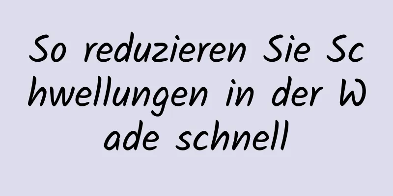 So reduzieren Sie Schwellungen in der Wade schnell