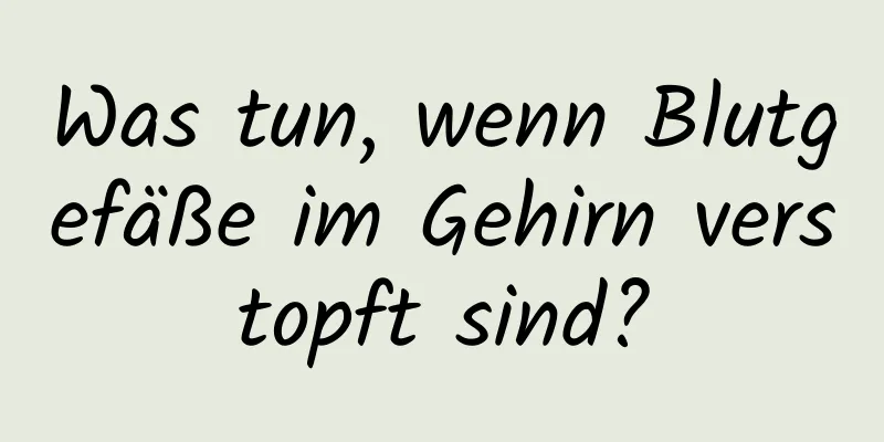 Was tun, wenn Blutgefäße im Gehirn verstopft sind?