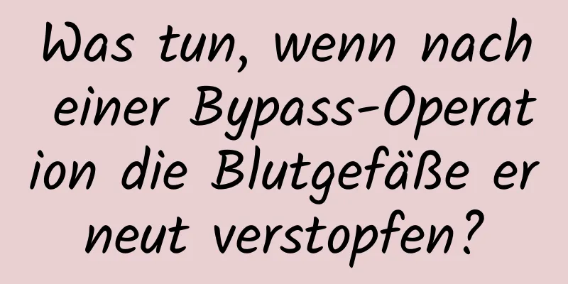 Was tun, wenn nach einer Bypass-Operation die Blutgefäße erneut verstopfen?