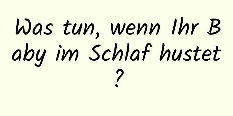 Was tun, wenn Ihr Baby im Schlaf hustet?