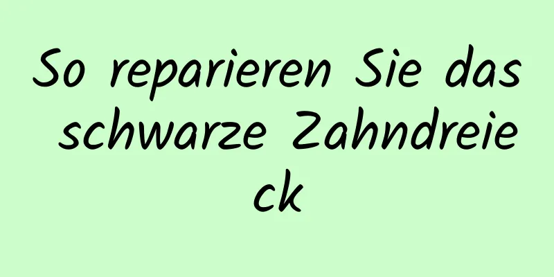 So reparieren Sie das schwarze Zahndreieck