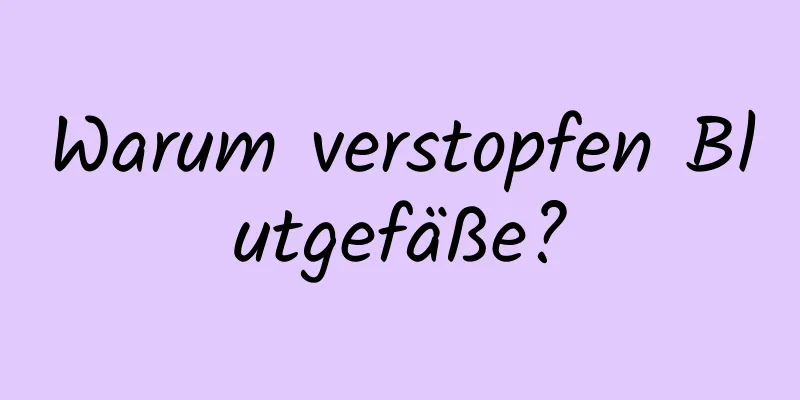 Warum verstopfen Blutgefäße?