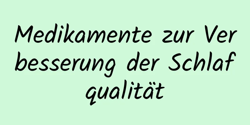 Medikamente zur Verbesserung der Schlafqualität