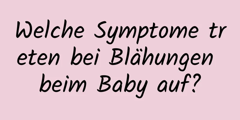 Welche Symptome treten bei Blähungen beim Baby auf?