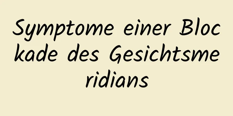 Symptome einer Blockade des Gesichtsmeridians