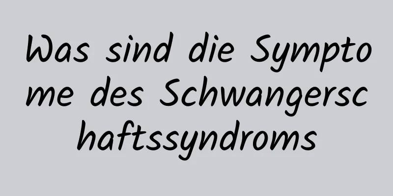 Was sind die Symptome des Schwangerschaftssyndroms