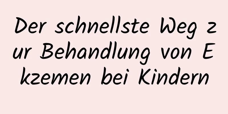 Der schnellste Weg zur Behandlung von Ekzemen bei Kindern