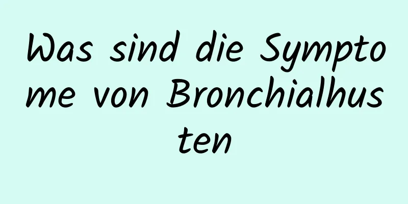 Was sind die Symptome von Bronchialhusten