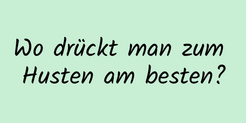 Wo drückt man zum Husten am besten?