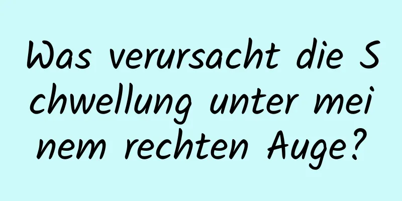 Was verursacht die Schwellung unter meinem rechten Auge?