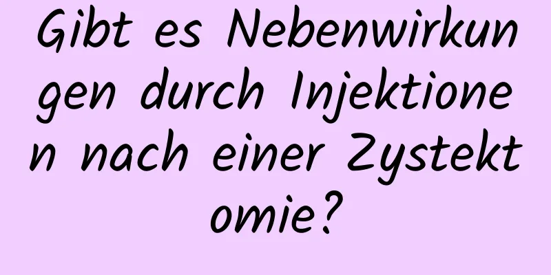 Gibt es Nebenwirkungen durch Injektionen nach einer Zystektomie?