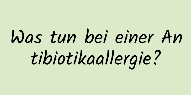 Was tun bei einer Antibiotikaallergie?