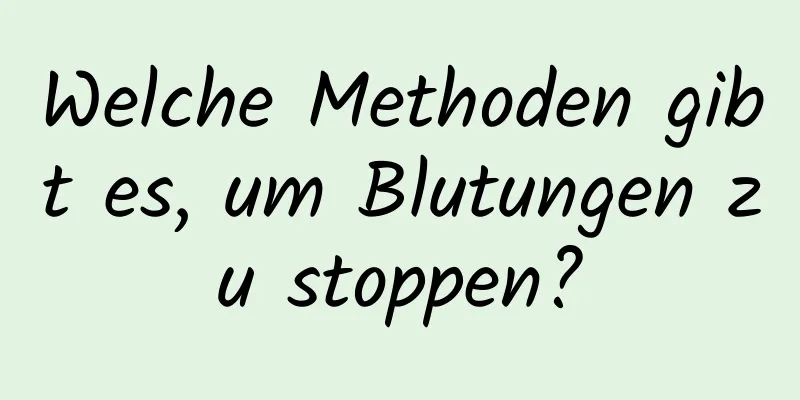 Welche Methoden gibt es, um Blutungen zu stoppen?