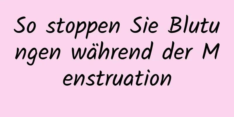 So stoppen Sie Blutungen während der Menstruation