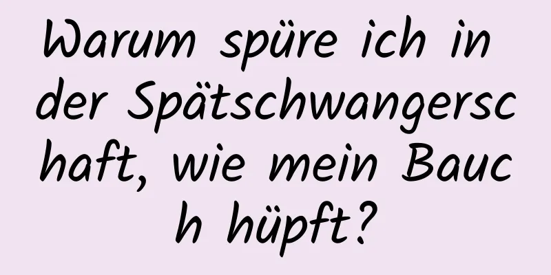 Warum spüre ich in der Spätschwangerschaft, wie mein Bauch hüpft?