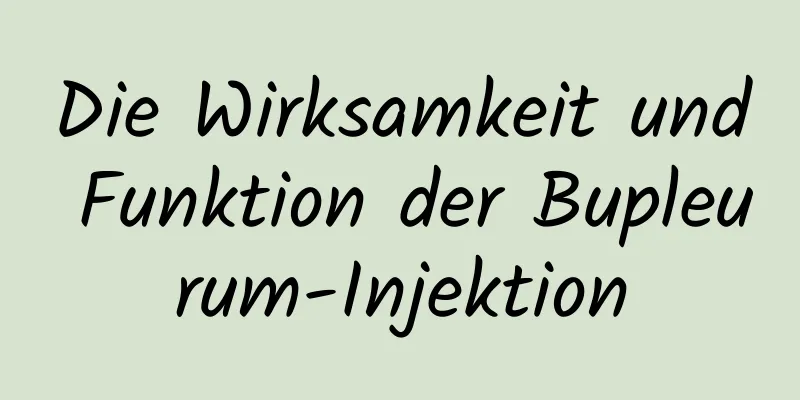 Die Wirksamkeit und Funktion der Bupleurum-Injektion