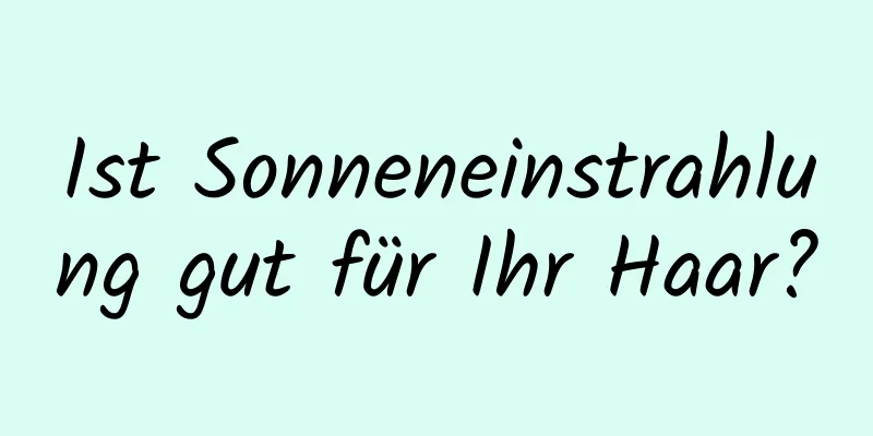 Ist Sonneneinstrahlung gut für Ihr Haar?