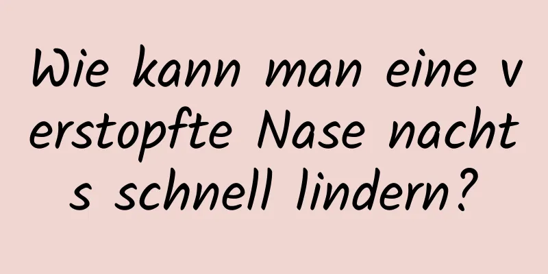 Wie kann man eine verstopfte Nase nachts schnell lindern?